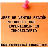 JEFE DE VENTAS REGIÓN METROPOLITANA – EXPERIENCIA EN INMOBILIARIA
