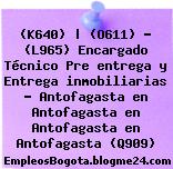 (K640) | (O611) – (L965) Encargado Técnico Pre entrega y Entrega inmobiliarias – Antofagasta en Antofagasta en Antofagasta en Antofagasta (Q909)