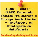 (K640) | (O611) – (L965) Encargado Técnico Pre entrega y Entrega inmobiliarias – Antofagasta en Antofagasta en Antofagasta