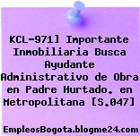KCL-971] Importante Inmobiliaria Busca Ayudante Administrativo de Obra en Padre Hurtado. en Metropolitana [S.047]