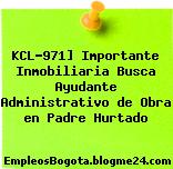 KCL-971] Importante Inmobiliaria Busca Ayudante Administrativo de Obra en Padre Hurtado