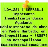 LO-128] | [AFR361] Importante Inmobiliaria Busca Ayudante Administrativo de Obra en Padre Hurtado. en Metropolitana – (R387) en Metropolitana