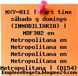 MXV-011 | Part time sábado y domingo (INMOBILIARIA) | MDF302 en Metropolitana en Metropolitana en Metropolitana en Metropolitana en Metropolitana | (D154)