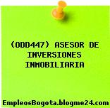 (ODD447) ASESOR DE INVERSIONES INMOBILIARIA