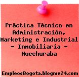 Práctica Técnico en Administración, Marketing e Industrial – Inmobiliaria – Huechuraba