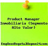 Product Manager Inmobiliaria (Segmento Alto Valor)