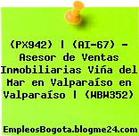 (PX942) | (AI-67) – Asesor de Ventas Inmobiliarias Viña del Mar en Valparaíso en Valparaíso | (WBW352)