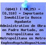 (Q941) | (N.25) – [O.310] – Importante Inmobiliaria Busca Ayudante Administrativo de Obra en Padre Hurtado. en Metropolitana en Metropolitana en Metro