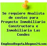 Se requiere Analista de costos para Proyecto Inmobiliario Constructora e Inmobiliaria Las Condes