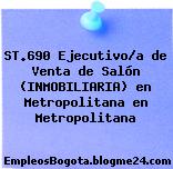 ST.690 Ejecutivo/a de Venta de Salón (INMOBILIARIA) en Metropolitana en Metropolitana
