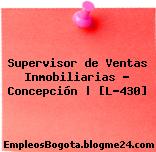 Supervisor de Ventas Inmobiliarias – Concepción | [L-430]