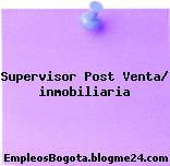 Supervisor Post Venta/ inmobiliaria