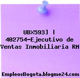UBX593] | 402754-Ejecutivo de Ventas Inmobiliaria RM