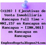 (X128) | Ejecutivas de Venta Inmobiliaria Rancagua Full Time – WWI.157 en Rancagua en Rancagua – [INW.901] en Rancagua en Rancagua