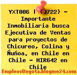 YXT006 | (J722) – Importante Inmobiliaria busca Ejecutiva de Ventas para proyectos de Chicureo, Colina y Ñuñoa. en Chile en Chile – HIR642 en Chile