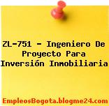 ZL-751 – Ingeniero De Proyecto Para Inversión Inmobiliaria