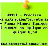 A931] – Práctica Administración/Secretariado – Faena Minera Iquique | NJR579 en Iquique en Iquique Q.54