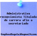 Administrativa recepcionista – Titulada de carrera afin a secretariado