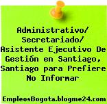 Administrativo/ Secretariado/ Asistente Ejecutivo De Gestión en Santiago, Santiago para Prefiere No Informar