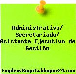 Administrativo/ Secretariado/ Asistente Ejecutivo de Gestión
