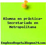 Alumna en práctica- Secretariado en Metropolitana