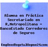Alumna en Práctica Secretariado en R.Metropolitana – BancoEstado Corredores de Seguros