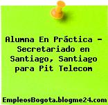 Alumna En Práctica – Secretariado en Santiago, Santiago para Pit Telecom