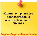 Alumna en practica secretariado o administracion | (H-102)