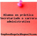 Alumno en práctica Secretariado o carrera administrativa