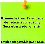Alumno(a) en Práctica de administración, Secretariado o afín