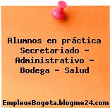 Alumnos en práctica Secretariado – Administrativo – Bodega – Salud