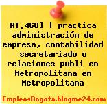 AT.460] | practica administración de empresa, contabilidad secretariado o relaciones publi en Metropolitana en Metropolitana