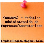 (BQX826) – Práctica Administración de Empresas/Secretariado
