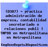 (D387) – practica administración de empresa, contabilidad secretariado o relaciones publi | TNP88 en Metropolitana en Metropolitana