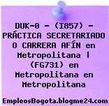 DUK-0 – (I857) – PRÁCTICA SECRETARIADO O CARRERA AFÍN en Metropolitana | (FG731) en Metropolitana en Metropolitana
