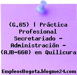 (G.65) | Práctica Profesional Secretariado – Administración – (AJB-660) en Quilicura