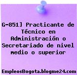 G-851] Practicante de Técnico en Administración o Secretariado de nivel medio o superior