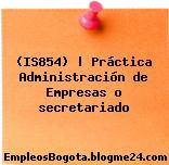 (IS854) | Práctica Administración de Empresas o secretariado