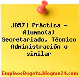 J057] Práctica – Alumno(a) Secretariado, Técnico Administración o similar