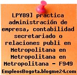 LPY89] practica administración de empresa, contabilidad secretariado o relaciones publi en Metropolitana en Metropolitana en Metropolitana – F949