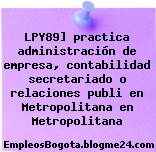 LPY89] practica administración de empresa, contabilidad secretariado o relaciones publi en Metropolitana en Metropolitana