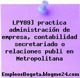 LPY89] practica administración de empresa, contabilidad secretariado o relaciones publi en Metropolitana
