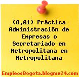 (O.01) Práctica Administración de Empresas o Secretariado en Metropolitana en Metropolitana