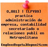 O.881] | [LPY89] practica administración de empresa, contabilidad secretariado o relaciones publi en Metropolitana