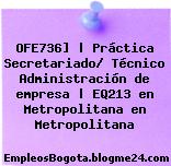 OFE736] | Práctica Secretariado/ Técnico Administración de empresa | EQ213 en Metropolitana en Metropolitana