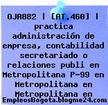 OJA882 | [AT.460] | practica administración de empresa, contabilidad secretariado o relaciones publi en Metropolitana P-99 en Metropolitana en Metropolitana en