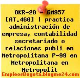 OKR-20 – GM957 [AT.460] | practica administración de empresa, contabilidad secretariado o relaciones publi en Metropolitana P-99 en Metropolitana en Metropolit