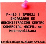 P-413 | GVH621 | ENCARGADO DE ADMINISTRACIÓN CENTRO COMERCIAL MAIPÚ. en Metropolitana