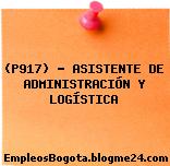 (P917) – ASISTENTE DE ADMINISTRACIÓN Y LOGÍSTICA