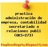 practica administración de empresa, contabilidad secretariado o relaciones publi (OKS-273)